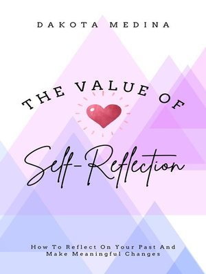 cover image of The Value of Self Reflection--How to Reflect On Your Past and Make Meaningful Changes